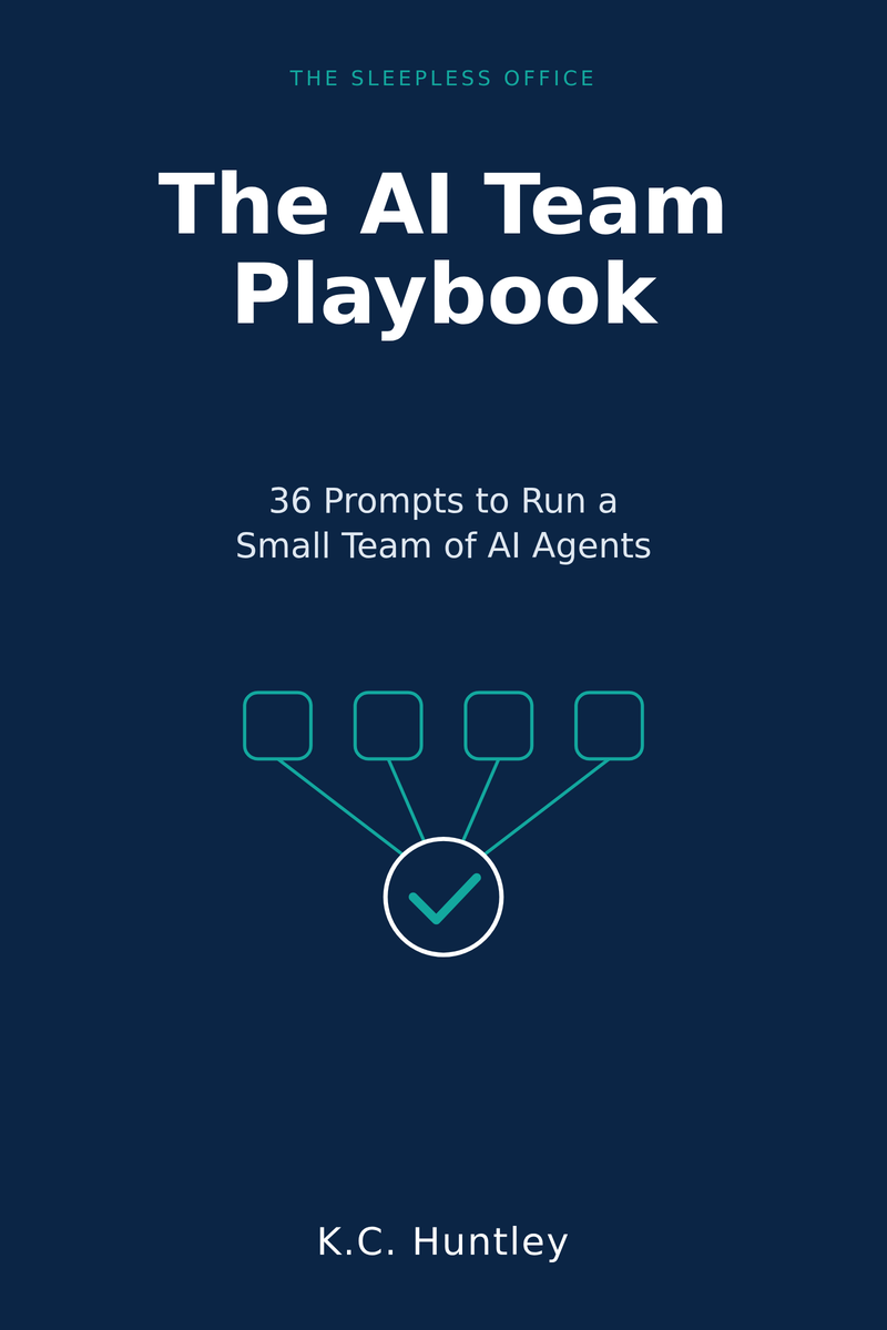 Cover of The AI Team Playbook by K.C. Huntley, from the series The Sleepless Office: 36 prompts to run a small team of AI agents. Four small boxes connect to one checkmark.